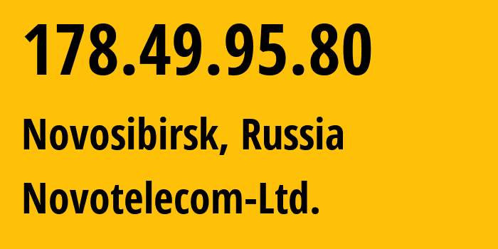 IP address 178.49.95.80 (Novosibirsk, Novosibirsk Oblast, Russia) get location, coordinates on map, ISP provider AS31200 Novotelecom-Ltd. // who is provider of ip address 178.49.95.80, whose IP address