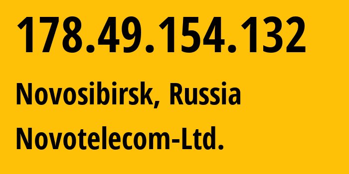 IP address 178.49.154.132 (Novosibirsk, Novosibirsk Oblast, Russia) get location, coordinates on map, ISP provider AS31200 Novotelecom-Ltd. // who is provider of ip address 178.49.154.132, whose IP address