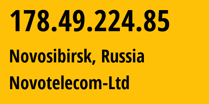 IP address 178.49.224.85 (Novosibirsk, Novosibirsk Oblast, Russia) get location, coordinates on map, ISP provider AS31200 Novotelecom-Ltd // who is provider of ip address 178.49.224.85, whose IP address