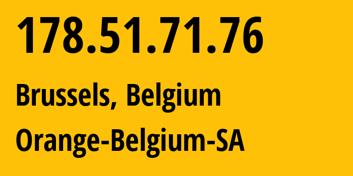 IP address 178.51.71.76 (Brussels, Brussels Capital, Belgium) get location, coordinates on map, ISP provider AS47377 Orange-Belgium-SA // who is provider of ip address 178.51.71.76, whose IP address