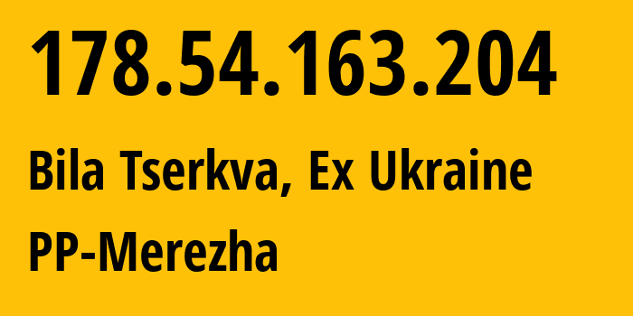 IP address 178.54.163.204 (Bila Tserkva, Kyiv Oblast, Ex Ukraine) get location, coordinates on map, ISP provider AS48437 PP-Merezha // who is provider of ip address 178.54.163.204, whose IP address