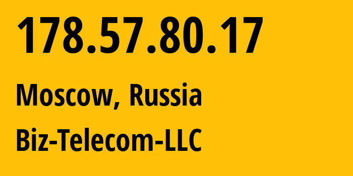 IP address 178.57.80.17 (Moscow, Moscow, Russia) get location, coordinates on map, ISP provider AS197453 Biz-Telecom-LLC // who is provider of ip address 178.57.80.17, whose IP address