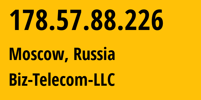 IP address 178.57.88.226 (Moscow, Moscow, Russia) get location, coordinates on map, ISP provider AS197453 Biz-Telecom-LLC // who is provider of ip address 178.57.88.226, whose IP address