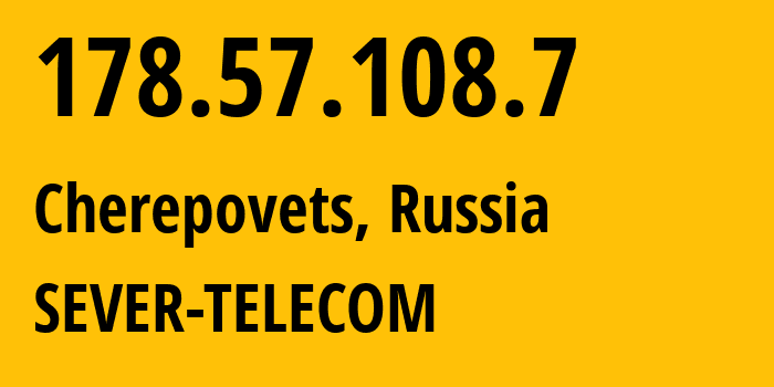 IP address 178.57.108.7 (Cherepovets, Vologda Oblast, Russia) get location, coordinates on map, ISP provider AS61403 SEVER-TELECOM // who is provider of ip address 178.57.108.7, whose IP address