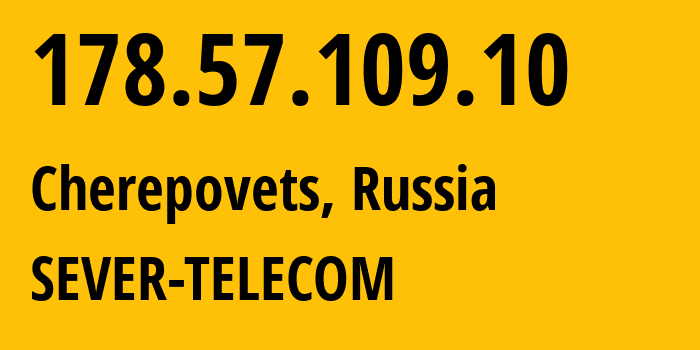 IP-адрес 178.57.109.10 (Череповец, Вологодская Область, Россия) определить местоположение, координаты на карте, ISP провайдер AS61403 SEVER-TELECOM // кто провайдер айпи-адреса 178.57.109.10