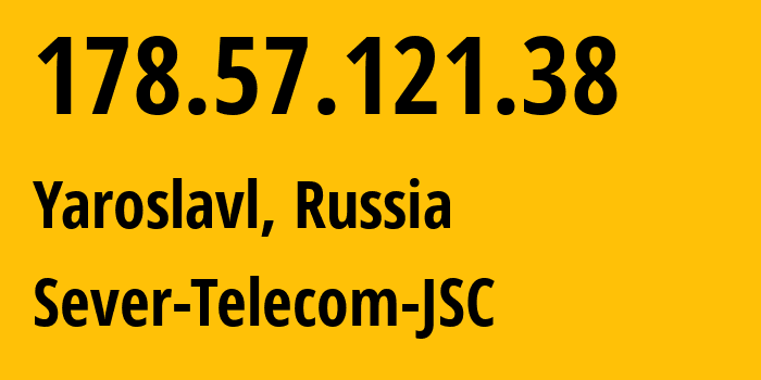 IP address 178.57.121.38 (Yaroslavl, Yaroslavl Oblast, Russia) get location, coordinates on map, ISP provider AS60139 Sever-Telecom-JSC // who is provider of ip address 178.57.121.38, whose IP address