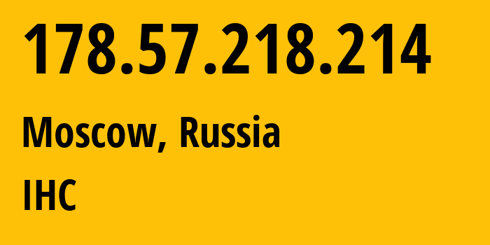 IP-адрес 178.57.218.214 (Москва, Москва, Россия) определить местоположение, координаты на карте, ISP провайдер AS210079 IHC // кто провайдер айпи-адреса 178.57.218.214