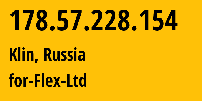 IP address 178.57.228.154 (Klin, Moscow Oblast, Russia) get location, coordinates on map, ISP provider AS21453 for-Flex-Ltd // who is provider of ip address 178.57.228.154, whose IP address