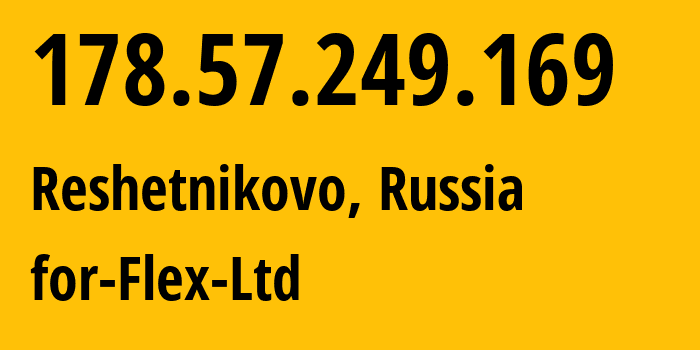 IP address 178.57.249.169 (Reshetnikovo, Moscow Oblast, Russia) get location, coordinates on map, ISP provider AS21453 for-Flex-Ltd // who is provider of ip address 178.57.249.169, whose IP address