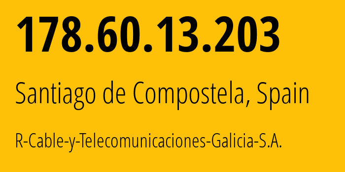 IP address 178.60.13.203 (Santiago de Compostela, Galicia, Spain) get location, coordinates on map, ISP provider AS12334 R-Cable-y-Telecomunicaciones-Galicia-S.A. // who is provider of ip address 178.60.13.203, whose IP address