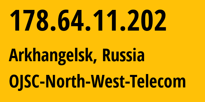 IP address 178.64.11.202 (Arkhangelsk, Arkhangelskaya, Russia) get location, coordinates on map, ISP provider AS12389 OJSC-North-West-Telecom // who is provider of ip address 178.64.11.202, whose IP address