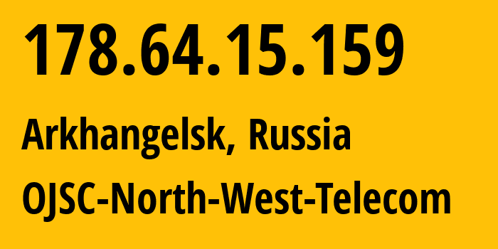 IP address 178.64.15.159 (Arkhangelsk, Arkhangelskaya, Russia) get location, coordinates on map, ISP provider AS12389 OJSC-North-West-Telecom // who is provider of ip address 178.64.15.159, whose IP address