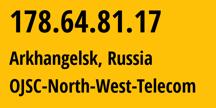 IP-адрес 178.64.81.17 (Архангельск, Архангельская Область, Россия) определить местоположение, координаты на карте, ISP провайдер AS12389 OJSC-North-West-Telecom // кто провайдер айпи-адреса 178.64.81.17