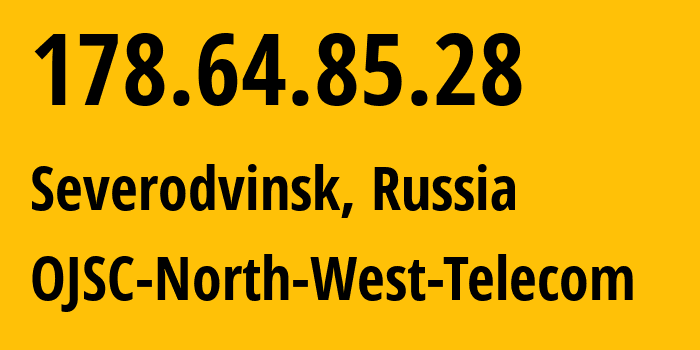 IP address 178.64.85.28 (Severodvinsk, Arkhangelskaya, Russia) get location, coordinates on map, ISP provider AS12389 OJSC-North-West-Telecom // who is provider of ip address 178.64.85.28, whose IP address