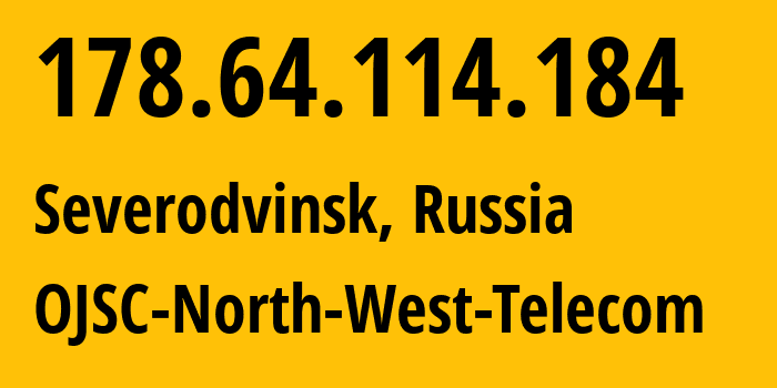 IP address 178.64.114.184 (Severodvinsk, Arkhangelskaya, Russia) get location, coordinates on map, ISP provider AS12389 OJSC-North-West-Telecom // who is provider of ip address 178.64.114.184, whose IP address