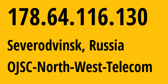 IP address 178.64.116.130 (Severodvinsk, Arkhangelskaya, Russia) get location, coordinates on map, ISP provider AS12389 OJSC-North-West-Telecom // who is provider of ip address 178.64.116.130, whose IP address