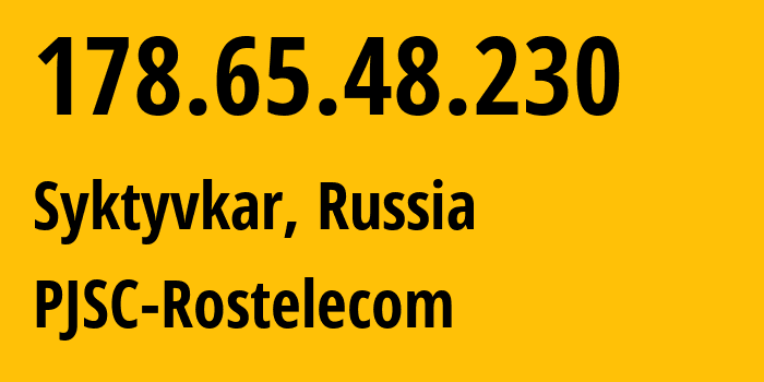 IP address 178.65.48.230 (Syktyvkar, Komi, Russia) get location, coordinates on map, ISP provider AS12389 PJSC-Rostelecom // who is provider of ip address 178.65.48.230, whose IP address