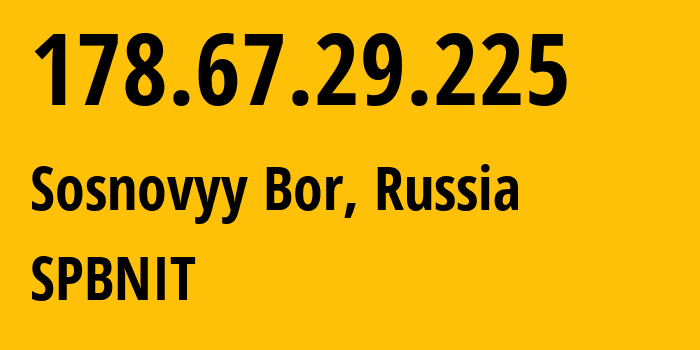 IP address 178.67.29.225 (Sosnovyy Bor, Leningrad Oblast, Russia) get location, coordinates on map, ISP provider AS12389 SPBNIT // who is provider of ip address 178.67.29.225, whose IP address