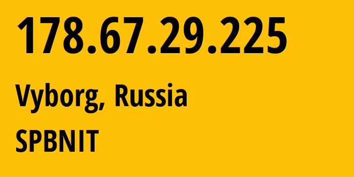 IP-адрес 178.67.29.225 (Выборг, Ленинградская область, Россия) определить местоположение, координаты на карте, ISP провайдер AS12389 SPBNIT // кто провайдер айпи-адреса 178.67.29.225