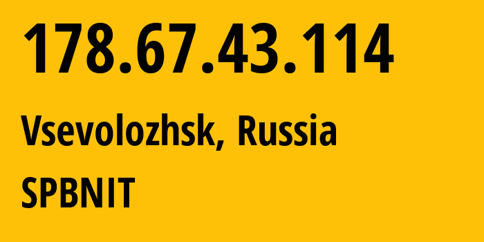 IP-адрес 178.67.43.114 (Всеволожск, Ленинградская область, Россия) определить местоположение, координаты на карте, ISP провайдер AS12389 SPBNIT // кто провайдер айпи-адреса 178.67.43.114