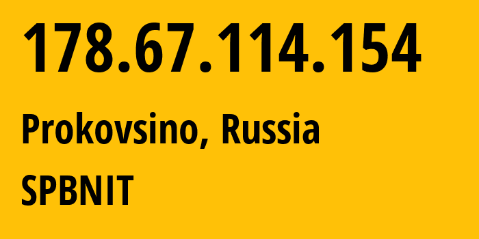 IP address 178.67.114.154 (Prokovsino, Leningrad Oblast, Russia) get location, coordinates on map, ISP provider AS12389 SPBNIT // who is provider of ip address 178.67.114.154, whose IP address