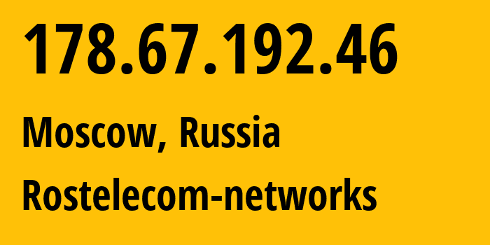 IP-адрес 178.67.192.46 (Москва, Москва, Россия) определить местоположение, координаты на карте, ISP провайдер AS12389 Rostelecom-networks // кто провайдер айпи-адреса 178.67.192.46