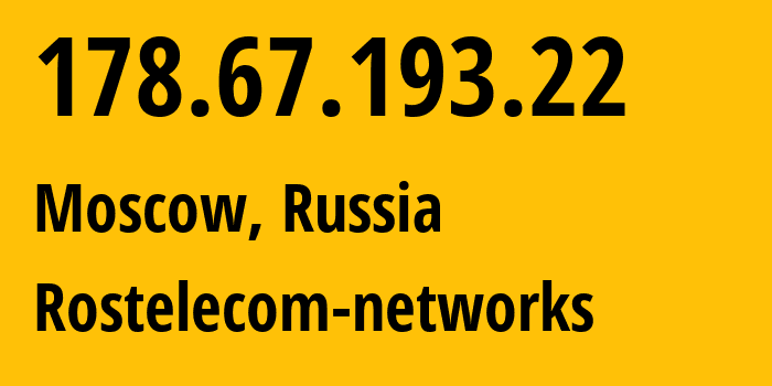 IP address 178.67.193.22 (Moscow, Moscow, Russia) get location, coordinates on map, ISP provider AS12389 Rostelecom-networks // who is provider of ip address 178.67.193.22, whose IP address