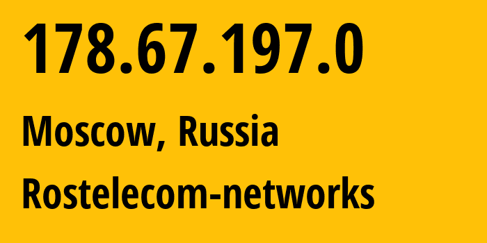 IP address 178.67.197.0 (Moscow, Moscow, Russia) get location, coordinates on map, ISP provider AS12389 Rostelecom-networks // who is provider of ip address 178.67.197.0, whose IP address