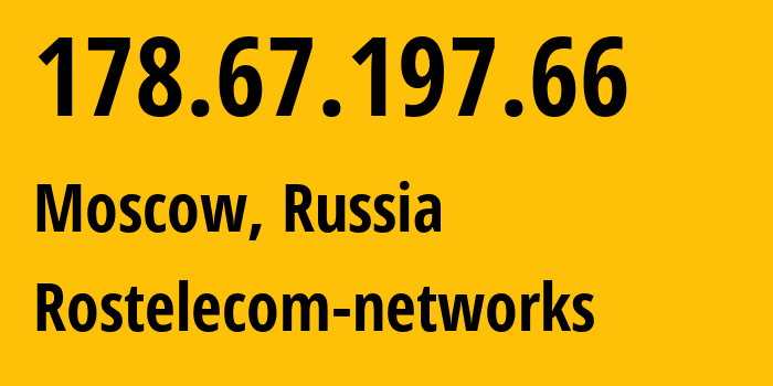 IP address 178.67.197.66 (Moscow, Moscow, Russia) get location, coordinates on map, ISP provider AS12389 Rostelecom-networks // who is provider of ip address 178.67.197.66, whose IP address