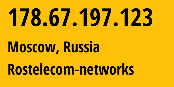 IP address 178.67.197.123 (Moscow, Moscow, Russia) get location, coordinates on map, ISP provider AS12389 Rostelecom-networks // who is provider of ip address 178.67.197.123, whose IP address