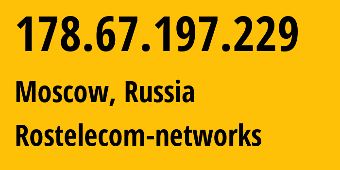 IP address 178.67.197.229 (Moscow, Moscow, Russia) get location, coordinates on map, ISP provider AS12389 Rostelecom-networks // who is provider of ip address 178.67.197.229, whose IP address