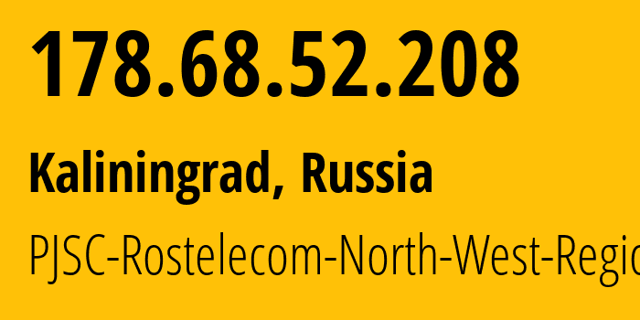 IP address 178.68.52.208 (Kaliningrad, Kaliningrad Oblast, Russia) get location, coordinates on map, ISP provider AS12389 PJSC-Rostelecom-North-West-Region // who is provider of ip address 178.68.52.208, whose IP address