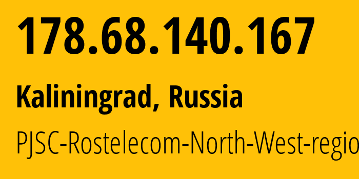 IP address 178.68.140.167 (Kaliningrad, Kaliningrad Oblast, Russia) get location, coordinates on map, ISP provider AS12389 PJSC-Rostelecom-North-West-region // who is provider of ip address 178.68.140.167, whose IP address