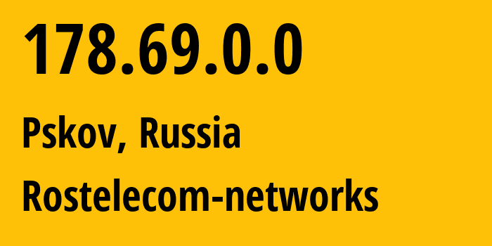 IP address 178.69.0.0 (Pskov, Pskov Oblast, Russia) get location, coordinates on map, ISP provider AS12389 Rostelecom-networks // who is provider of ip address 178.69.0.0, whose IP address