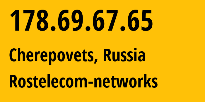 IP address 178.69.67.65 (Cherepovets, Vologda Oblast, Russia) get location, coordinates on map, ISP provider AS12389 Rostelecom-networks // who is provider of ip address 178.69.67.65, whose IP address