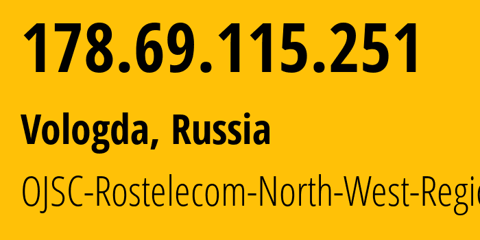 IP address 178.69.115.251 (Vologda, Vologda Oblast, Russia) get location, coordinates on map, ISP provider AS12389 OJSC-Rostelecom-North-West-Region // who is provider of ip address 178.69.115.251, whose IP address