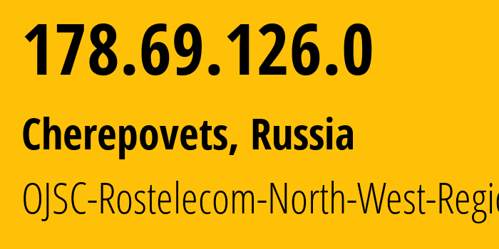 IP address 178.69.126.0 (Cherepovets, Vologda Oblast, Russia) get location, coordinates on map, ISP provider AS12389 OJSC-Rostelecom-North-West-Region // who is provider of ip address 178.69.126.0, whose IP address