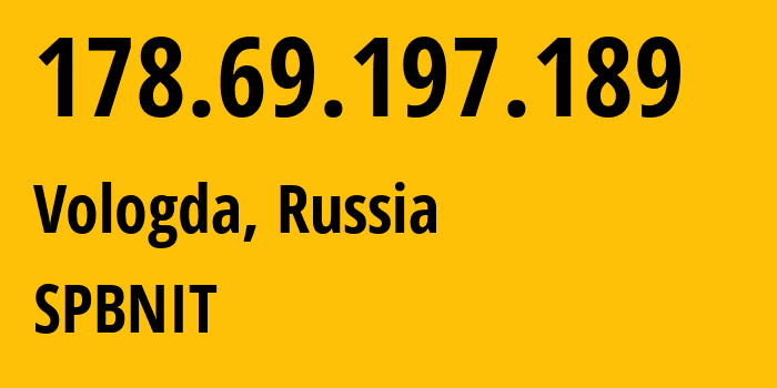 IP address 178.69.197.189 (Vologda, Vologda Oblast, Russia) get location, coordinates on map, ISP provider AS12389 SPBNIT // who is provider of ip address 178.69.197.189, whose IP address