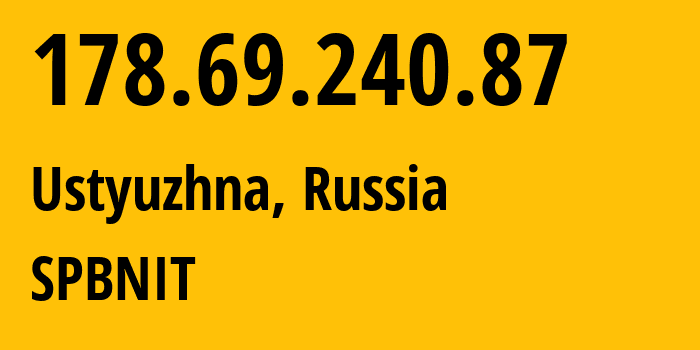 IP-адрес 178.69.240.87 (Устюжна, Вологодская Область, Россия) определить местоположение, координаты на карте, ISP провайдер AS12389 SPBNIT // кто провайдер айпи-адреса 178.69.240.87