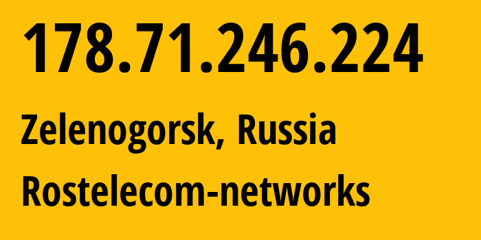 IP-адрес 178.71.246.224 (Зеленогорск, Санкт-Петербург, Россия) определить местоположение, координаты на карте, ISP провайдер AS12389 Rostelecom-networks // кто провайдер айпи-адреса 178.71.246.224