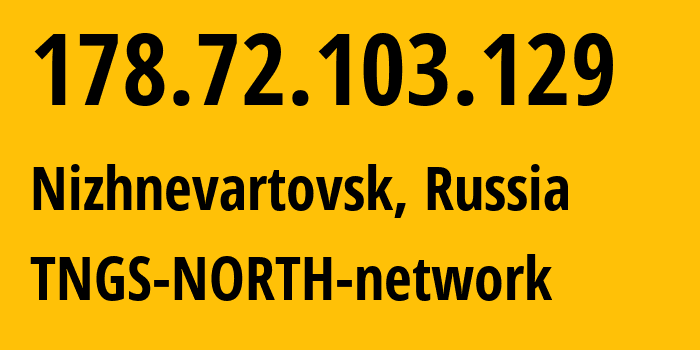 IP address 178.72.103.129 (Nizhnevartovsk, Khanty-Mansia, Russia) get location, coordinates on map, ISP provider AS41822 TNGS-NORTH-network // who is provider of ip address 178.72.103.129, whose IP address