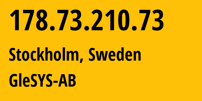 IP address 178.73.210.73 (Stockholm, Stockholm County, Sweden) get location, coordinates on map, ISP provider AS42708 GleSYS-AB // who is provider of ip address 178.73.210.73, whose IP address