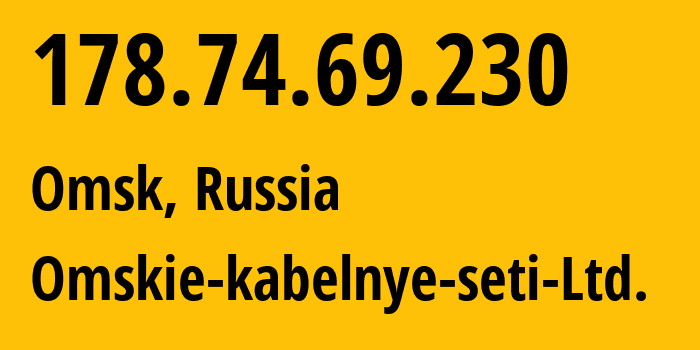 IP-адрес 178.74.69.230 (Омск, Омская Область, Россия) определить местоположение, координаты на карте, ISP провайдер AS47165 Omskie-kabelnye-seti-Ltd. // кто провайдер айпи-адреса 178.74.69.230