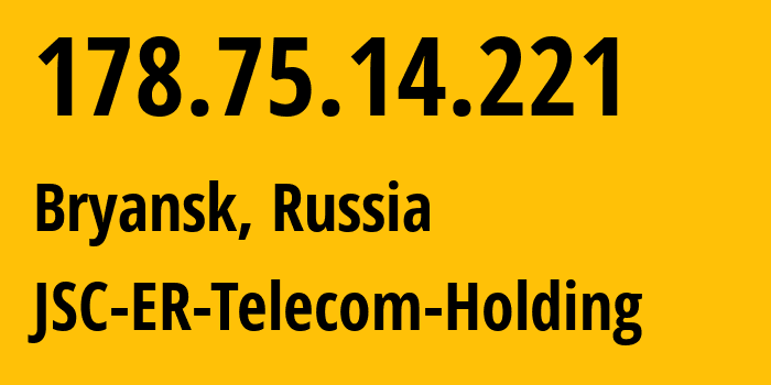 IP address 178.75.14.221 (Bryansk, Bryansk Oblast, Russia) get location, coordinates on map, ISP provider AS57044 JSC-ER-Telecom-Holding // who is provider of ip address 178.75.14.221, whose IP address