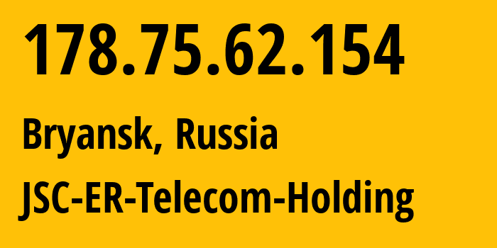 IP address 178.75.62.154 (Bryansk, Bryansk Oblast, Russia) get location, coordinates on map, ISP provider AS57044 JSC-ER-Telecom-Holding // who is provider of ip address 178.75.62.154, whose IP address