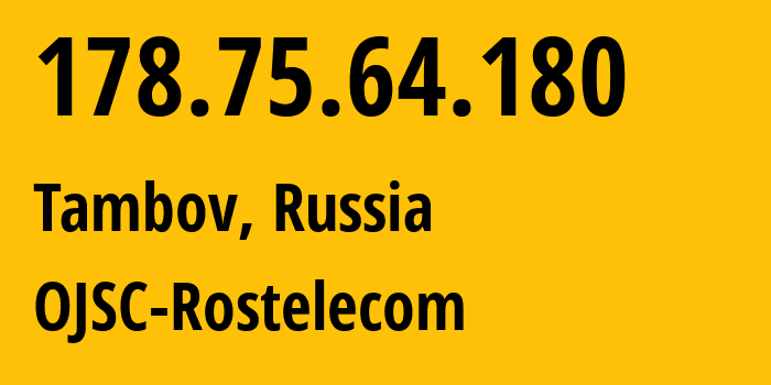 IP address 178.75.64.180 (Tambov, Tambov Oblast, Russia) get location, coordinates on map, ISP provider AS13056 OJSC-Rostelecom // who is provider of ip address 178.75.64.180, whose IP address