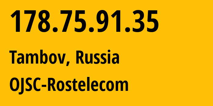 IP address 178.75.91.35 (Tambov, Tambov Oblast, Russia) get location, coordinates on map, ISP provider AS13056 OJSC-Rostelecom // who is provider of ip address 178.75.91.35, whose IP address