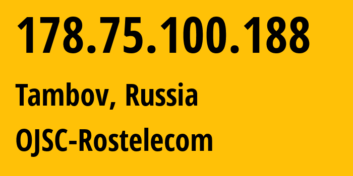 IP address 178.75.100.188 (Tambov, Tambov Oblast, Russia) get location, coordinates on map, ISP provider AS12389 OJSC-Rostelecom // who is provider of ip address 178.75.100.188, whose IP address