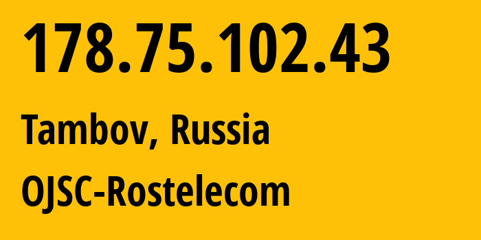 IP-адрес 178.75.102.43 (Тамбов, Тамбовская Область, Россия) определить местоположение, координаты на карте, ISP провайдер AS12389 OJSC-Rostelecom // кто провайдер айпи-адреса 178.75.102.43