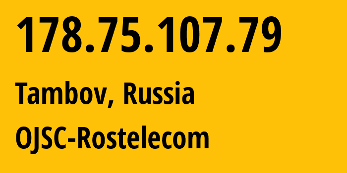 IP address 178.75.107.79 (Tambov, Tambov Oblast, Russia) get location, coordinates on map, ISP provider AS12389 OJSC-Rostelecom // who is provider of ip address 178.75.107.79, whose IP address